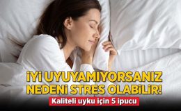 İyi uyuyamıyorsanız nedeni stres olabilir! Kaliteli uyku için 5 ipucu