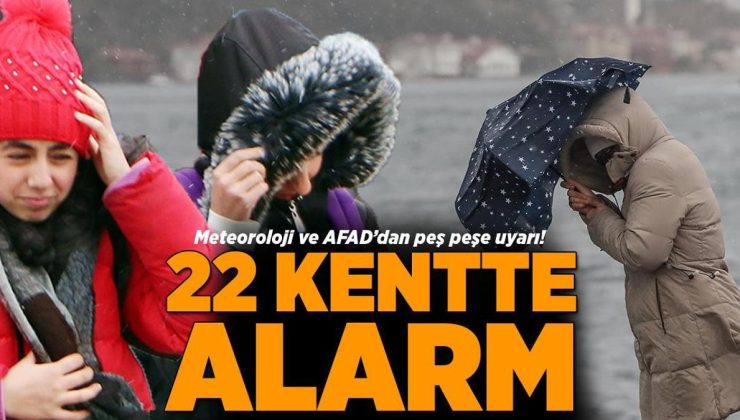 Son dakika… Meteoroloji ve AFAD’dan peş peşe uyarı! 22 kentte alarm verildi