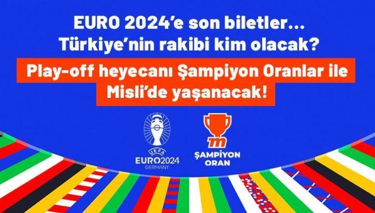 EURO 2024’e son biletler… Türkiye’nin rakibi kim olacak? Play-off heyecanı Şampiyon Oranlar ile Misli’de yaşanacak!