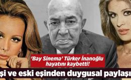‘Bay Sinema’ Türker İnanoğlu hayatını kaybetti! Eşi ve eski eşinden duygusal paylaşım