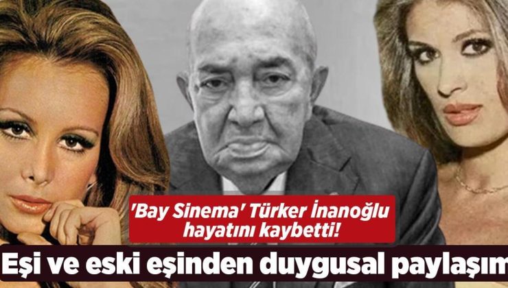 ‘Bay Sinema’ Türker İnanoğlu hayatını kaybetti! Eşi ve eski eşinden duygusal paylaşım