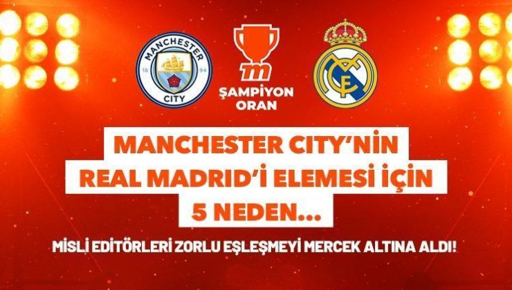 Manchester City’nin Real Madrid’i elemesi için 5 neden… Misli editörleri zorlu eşleşmeyi mercek altına aldı!