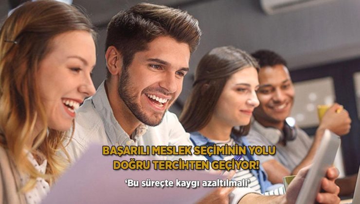 Başarılı meslek seçmenin yolu doğru tercihten geçiyor! ‘Bu süreçte kaygı azaltılmalı’