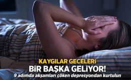 Kaygı geceleri bir başka geliyor! 9 adımda üzerinize çöken ağırlıktan kurtulun