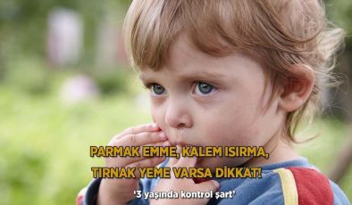 Parmak emme, kalem ısırma, tırnak yeme varsa dikkat! ‘3 yaşında kontrol şart’
